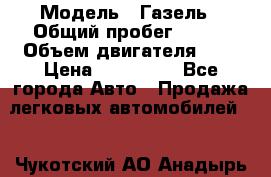  › Модель ­ Газель › Общий пробег ­ 150 › Объем двигателя ­ 3 › Цена ­ 200 000 - Все города Авто » Продажа легковых автомобилей   . Чукотский АО,Анадырь г.